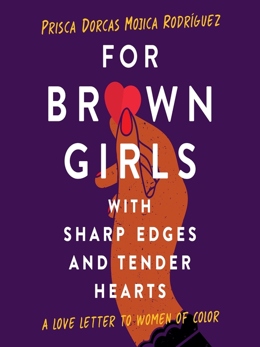 Title details for For Brown Girls with Sharp Edges and Tender Hearts by Prisca Dorcas Mojica Rodríguez - Wait list